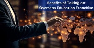 Benefits of Taking an Overseas Education Franchise